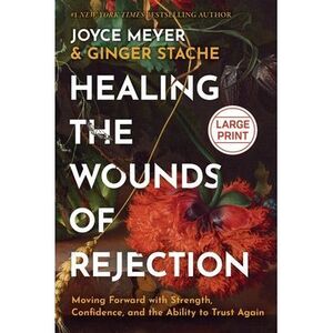 Healing the Wounds of Rejection: Moving Forward with Strength, Confidence, and t